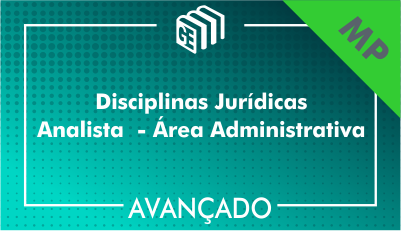 Disciplinas Jurídicas Analista Administrativo MP - Avançado Disciplinas Jurídicas Analista Administrativo MP - Avançado