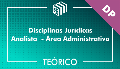 Disciplinas Jurídicas Analista Administrativo DP - Teórico Disciplinas Jurídicas Analista Administrativo DP - Teórico