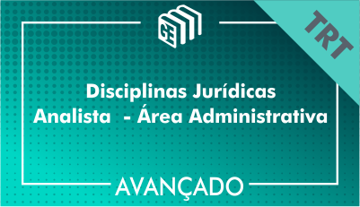 Disciplinas Jurídicas Analista Administrativo TRT - Avançado Disciplinas Jurídicas Analista Administrativo TRT - Avançado