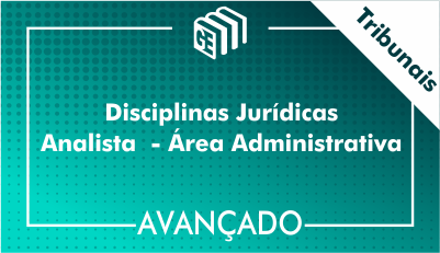 Disciplinas Jurídicas Analista Administrativo Tribunais - Avançado Disciplinas Jurídicas Analista Administrativo Tribunais - Avançado