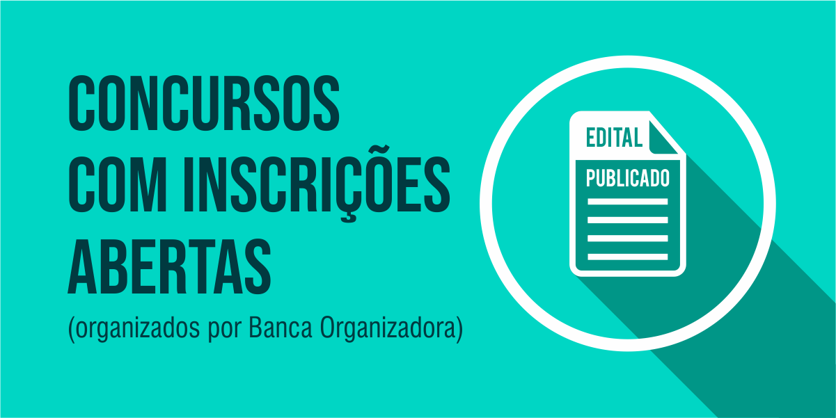 CONCURSOS COM INSCRIÇÕES ABERTAS (ordenados por Banca Organizadora) CONCURSOS COM INSCRIÇÕES ABERTAS (ordenados por Banca Organizadora)