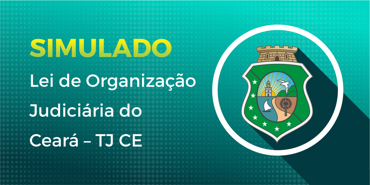 Simulado - Lei de Organização Judiciária do Ceará Simulado - Lei de Organização Judiciária do Ceará