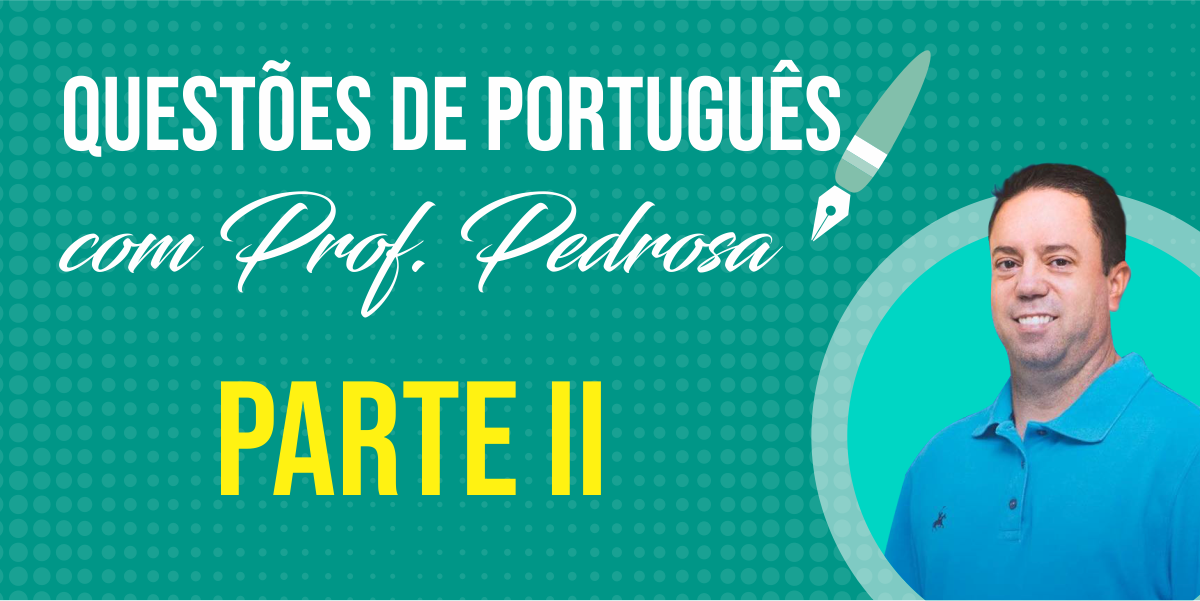 Questões de Português com Prof. Pedrosa - parte II. Questões de Português com Prof. Pedrosa - parte II.