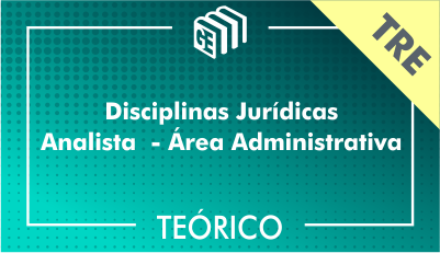 Disciplinas Jurídicas Analista Administrativo TRE - Teórico Disciplinas Jurídicas Analista Administrativo TRE - Teórico