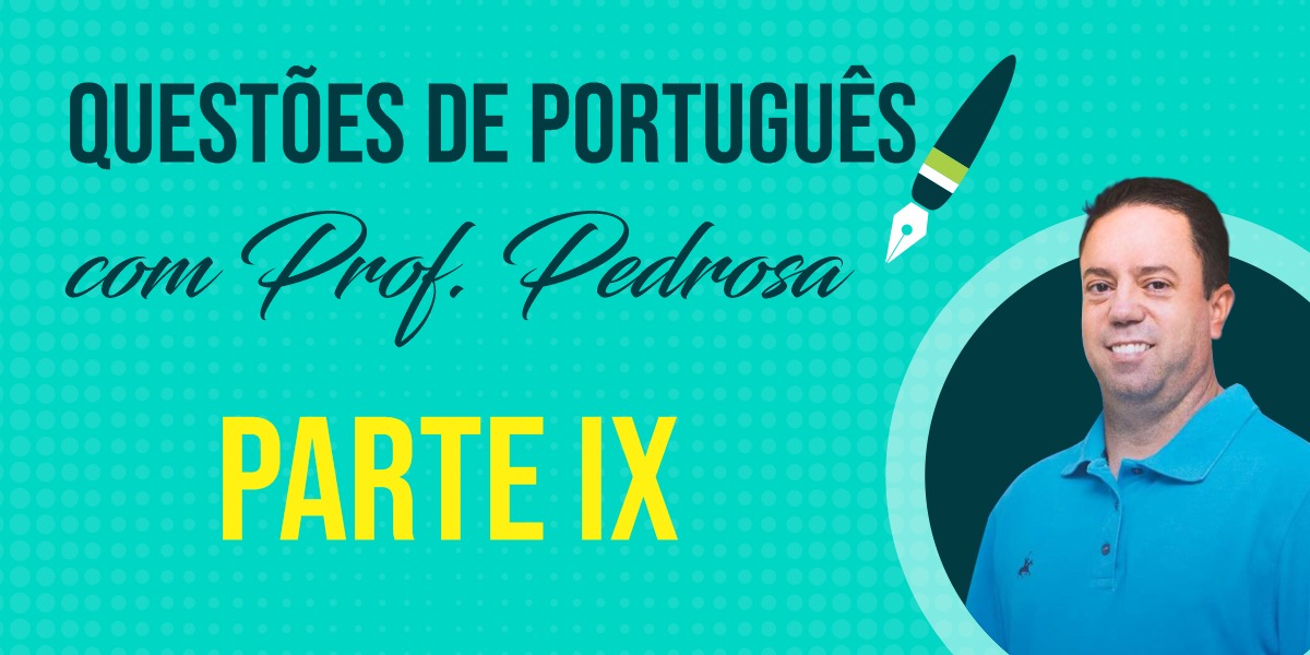 Questões de Português com Prof. Pedrosa - parte IX Questões de Português com Prof. Pedrosa - parte IX