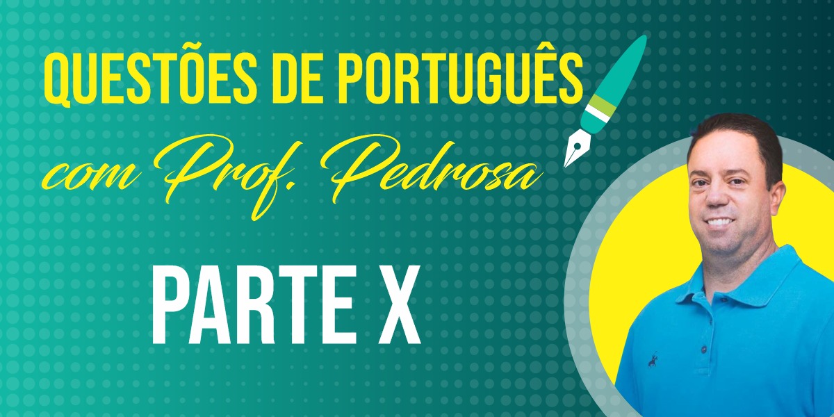 Questões de Português com Prof. Pedrosa - parte X Questões de Português com Prof. Pedrosa - parte X