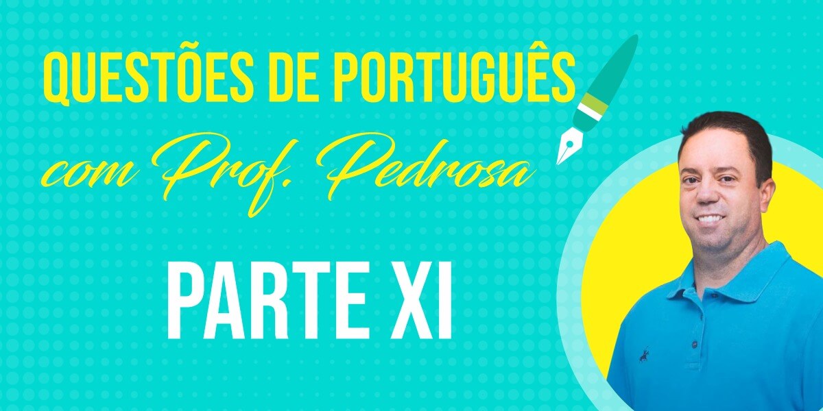 Questões de Português com Prof. Pedrosa - parte XI Questões de Português com Prof. Pedrosa - parte XI