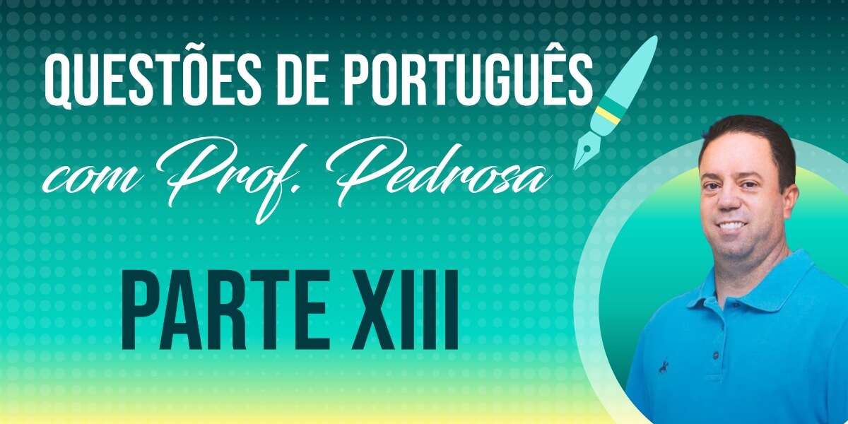 Questões de Português com Prof. Pedrosa - parte XIII Questões de Português com Prof. Pedrosa - parte XIII
