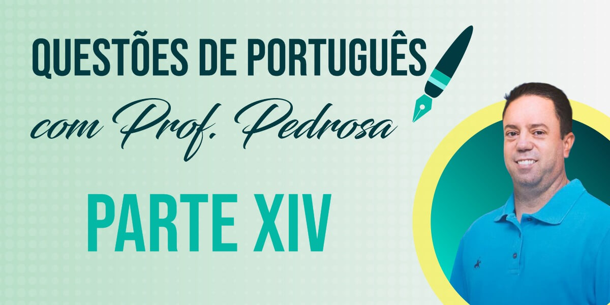 Questões de Português com Prof. Pedrosa - parte XIV Questões de Português com Prof. Pedrosa - parte XIV