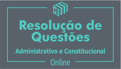 Resolução de Questões de Direito Administrativo e Direito Constitucional Resolução de Questões de Direito Administrativo e Direito Constitucional
