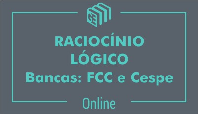 Raciocínio Lógico - Bancas: FCC e Cespe Raciocínio Lógico - Bancas: FCC e Cespe