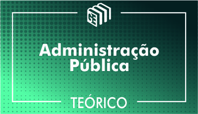 Administração Pública - Teórico Administração Pública - Teórico