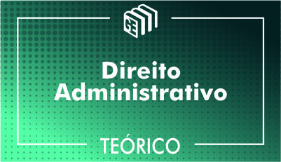 Direito Administrativo - Teórico Direito Administrativo - Teórico