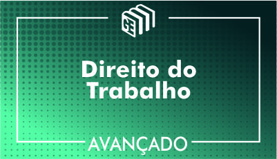 Direito do Trabalho - Avançado Direito do Trabalho - Avançado
