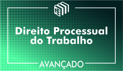Direito Processual do Trabalho - Avançado Direito Processual do Trabalho - Avançado