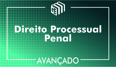 Direito Processual Penal - Avançado Direito Processual Penal - Avançado