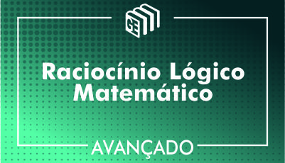 Raciocínio Lógico Matemático - Avançado Raciocínio Lógico Matemático - Avançado