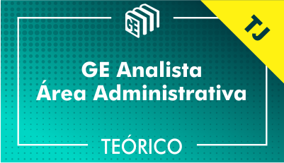 GE Analista Administrativo TJ - Teórico GE Analista Administrativo TJ - Teórico