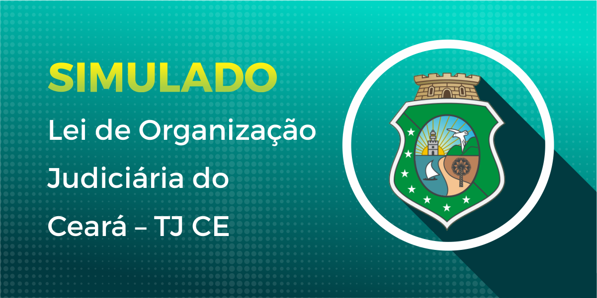 Simulado - Lei de Organização Judiciária do Ceará