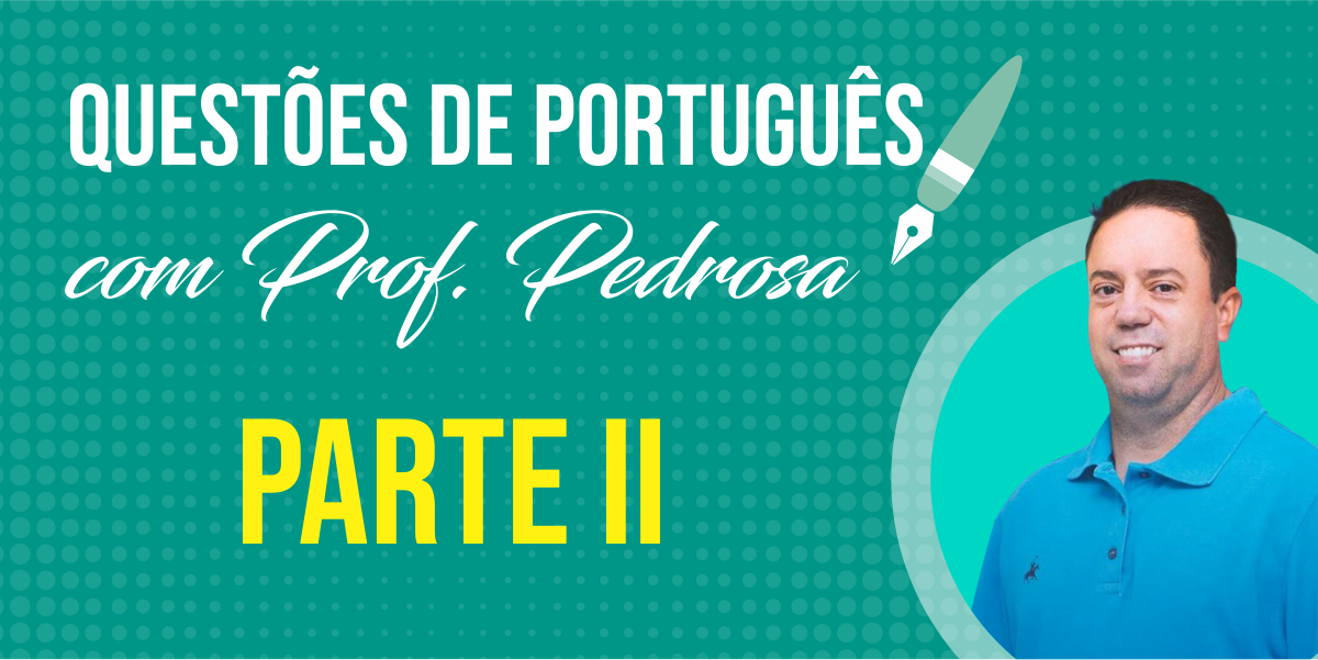 Questões de Português com Prof. Pedrosa - parte II
