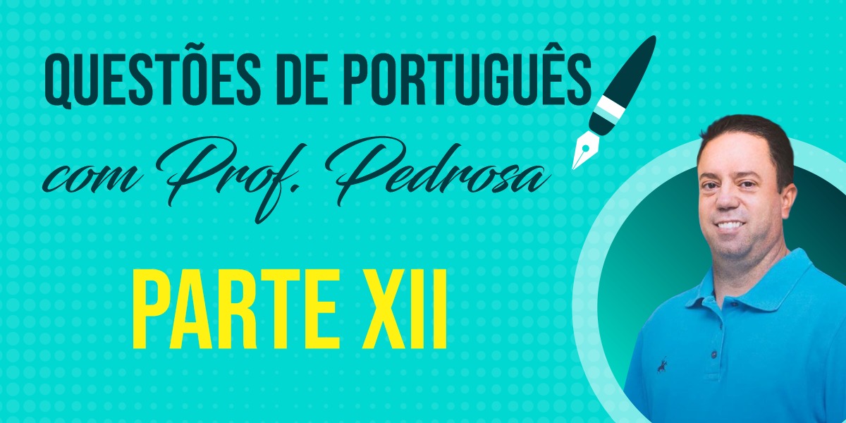 Questões de Português com Prof. Pedrosa - parte XII Questões de Português com Prof. Pedrosa - parte XII