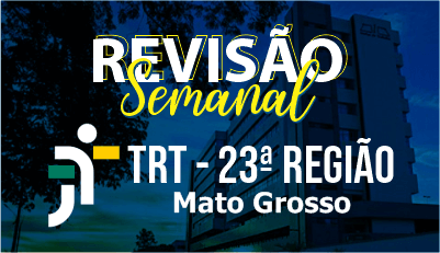 Revisão Semanal TRT - 23ª Região	